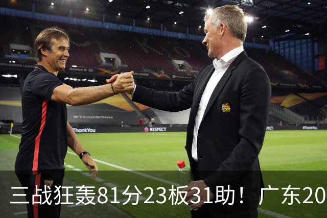 三战狂轰81分23板31助！广东20岁天才后卫疯狂崛起，他能成下一个徐杰吗？